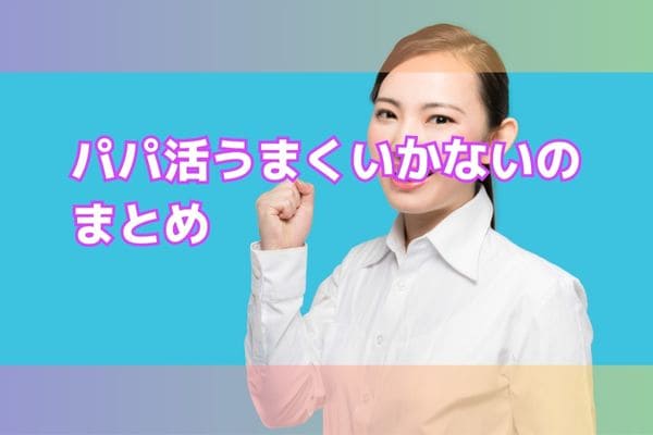 パパ活うまくいかないのまとめ